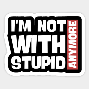I'm Not With Stupid Anymore- Funny Quotes Sticker